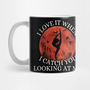 I Love It When I Catch You Looking At Me Mug